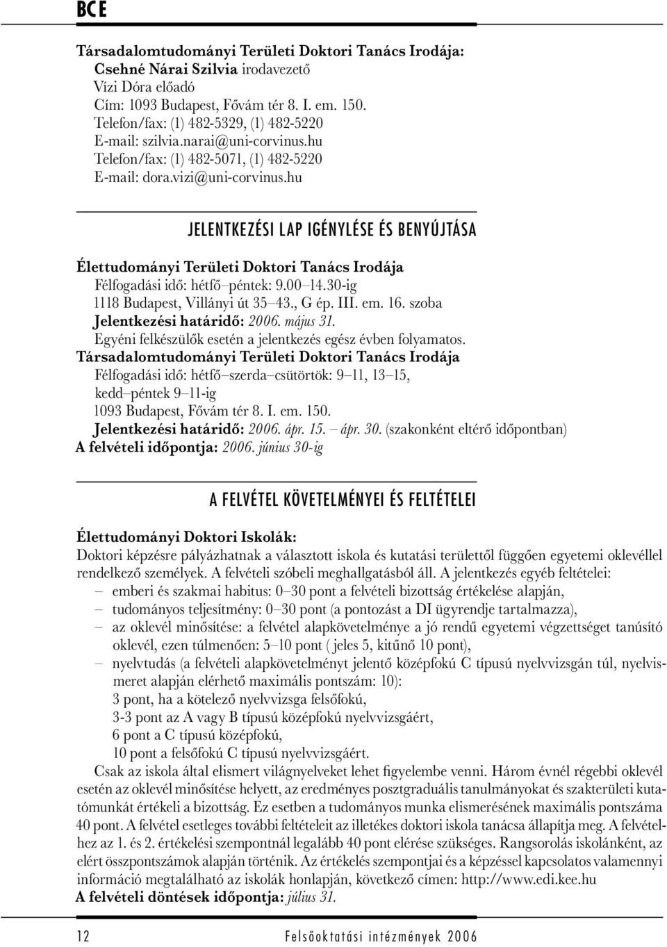 hu JELENTKEZÉSI LAP IGÉNYLÉSE ÉS BENYÚJTÁSA Élettudományi Területi Doktori Tanács Irodája Félfogadási idő: hétfő péntek: 9.00 14.30-ig 1118 Budapest, Villányi út 35 43., G ép. III. em. 16.