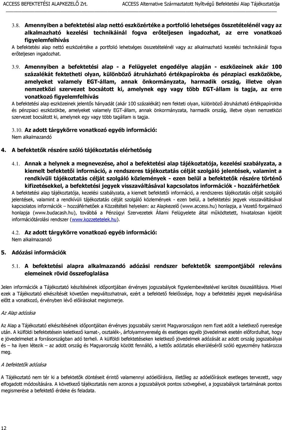 Amennyiben a befektetési alap - a Felügyelet engedélye alapján - eszközeinek akár 100 százalékát fektetheti olyan, különböző átruházható értékpapírokba és pénzpiaci eszközökbe, amelyeket valamely