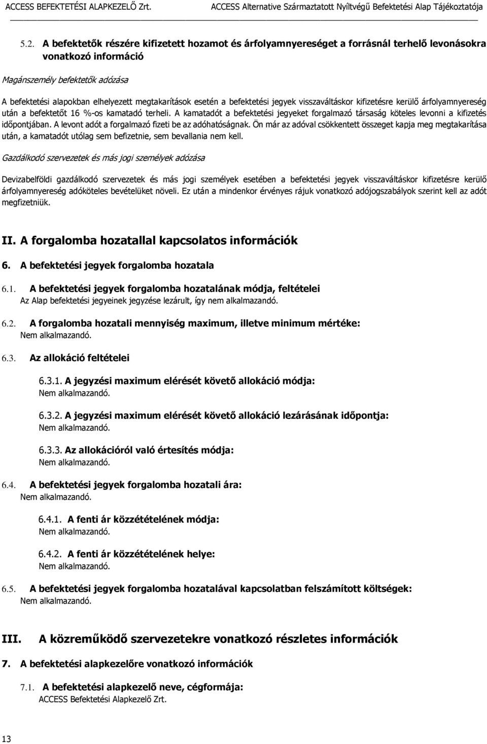 A kamatadót a befektetési jegyeket forgalmazó társaság köteles levonni a kifizetés időpontjában. A levont adót a forgalmazó fizeti be az adóhatóságnak.