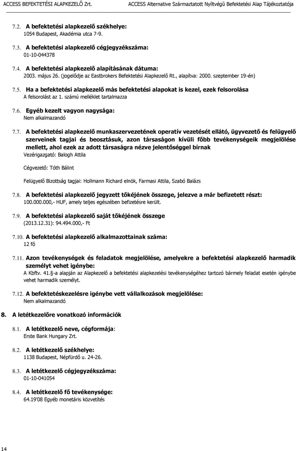 Ha a befektetési alapkezelő más befektetési alapokat is kezel, ezek felsorolása A felsorolást az 1. számú melléklet tartalmazza 7.