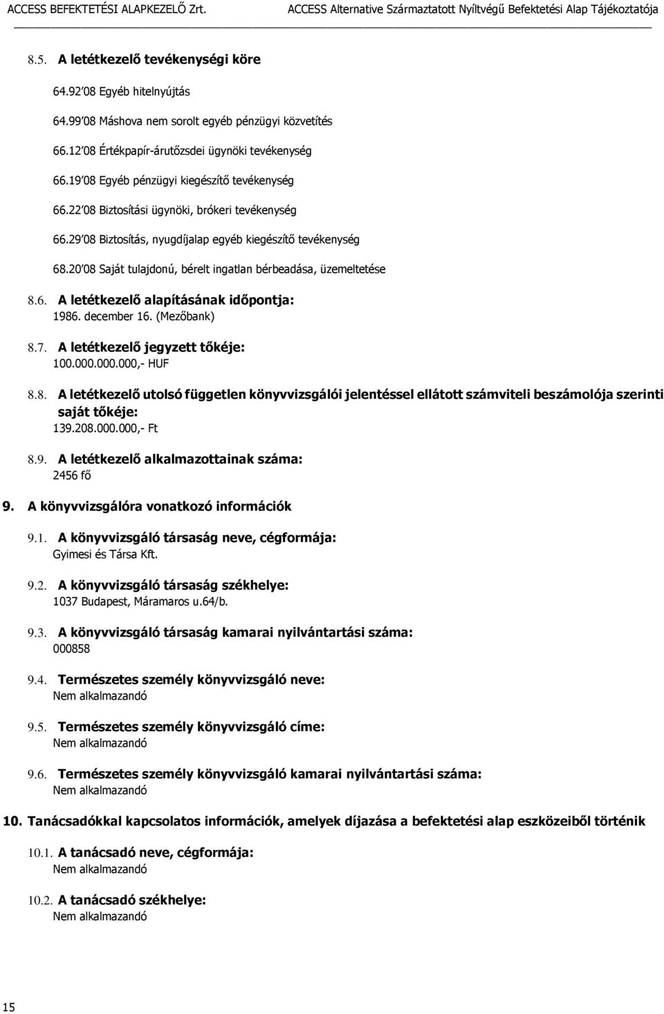 20 08 Saját tulajdonú, bérelt ingatlan bérbeadása, üzemeltetése 8.6. A letétkezelő alapításának időpontja: 1986. december 16. (Mezőbank) 8.7. A letétkezelő jegyzett tőkéje: 100.000.000.000,- HUF 8.8. A letétkezelő utolsó független könyvvizsgálói jelentéssel ellátott számviteli beszámolója szerinti saját tőkéje: 139.