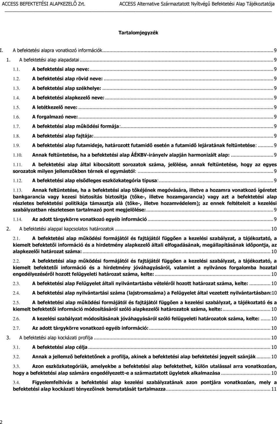 A befektetési alap fajtája:... 9 1.9. A befektetési alap futamideje, határozott futamidő esetén a futamidő lejáratának feltüntetése:... 9 1.10.