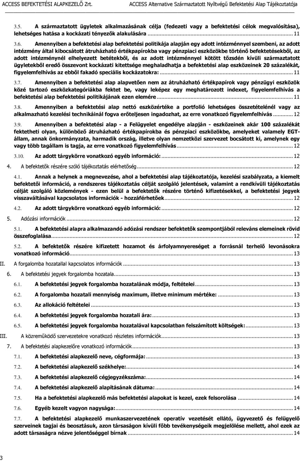 befektetésekből, az adott intézménynél elhelyezett betétekből, és az adott intézménnyel kötött tőzsdén kívüli származtatott ügyletekből eredő összevont kockázati kitettsége meghaladhatja a