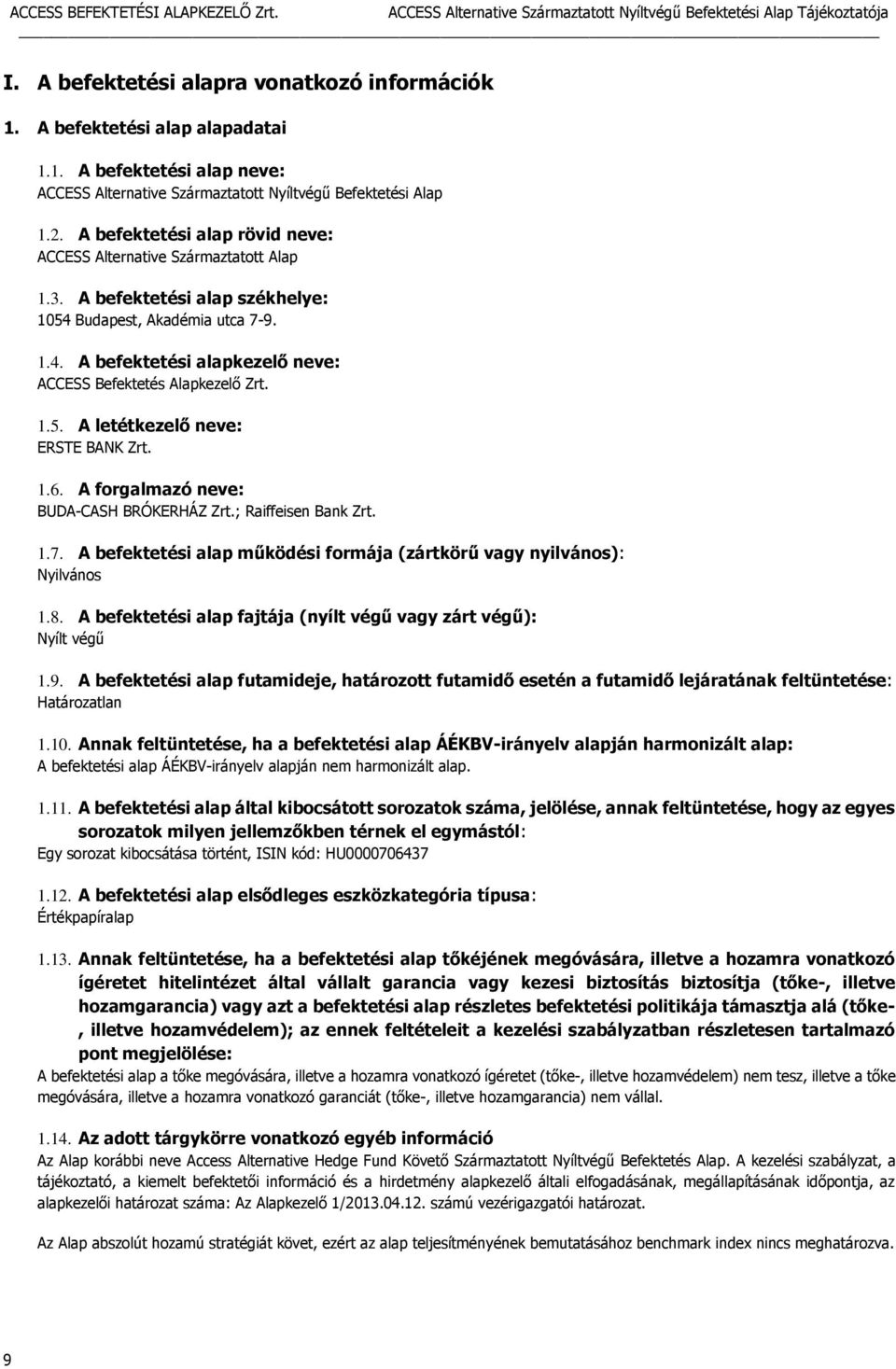 1.5. A letétkezelő neve: ERSTE BANK Zrt. 1.6. A forgalmazó neve: BUDA-CASH BRÓKERHÁZ Zrt.; Raiffeisen Bank Zrt. 1.7. A befektetési alap működési formája (zártkörű vagy nyilvános): Nyilvános 1.8.