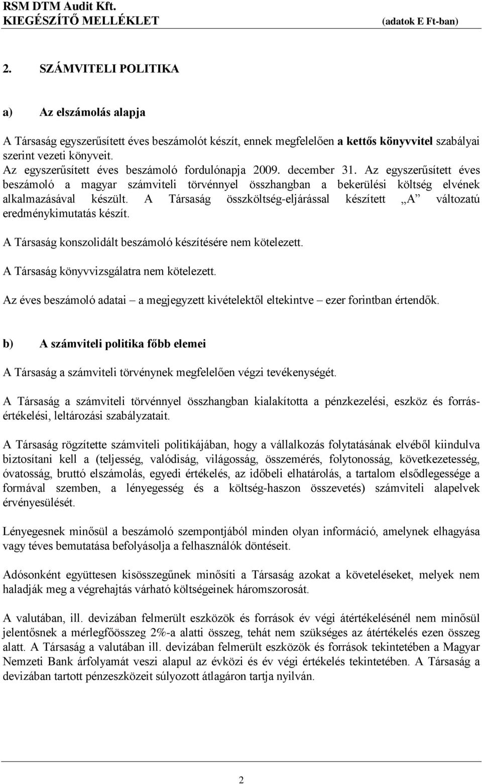 A Társaság összköltség-eljárással készített A változatú eredménykimutatás készít. A Társaság konszolidált beszámoló készítésére nem kötelezett. A Társaság könyvvizsgálatra nem kötelezett.