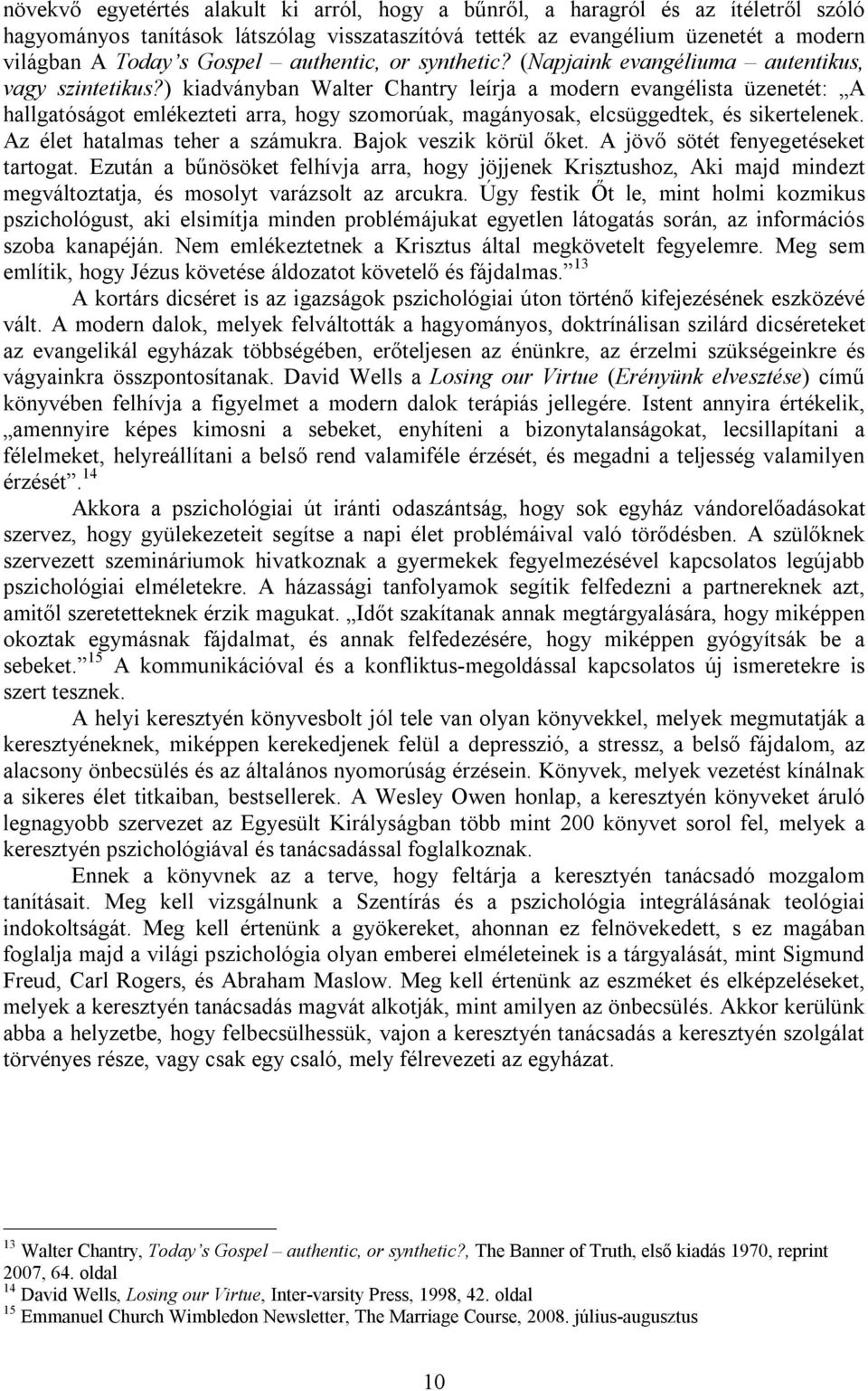 ) kiadványban Walter Chantry leírja a modern evangélista üzenetét: A hallgatóságot emlékezteti arra, hogy szomorúak, magányosak, elcsüggedtek, és sikertelenek. Az élet hatalmas teher a számukra.