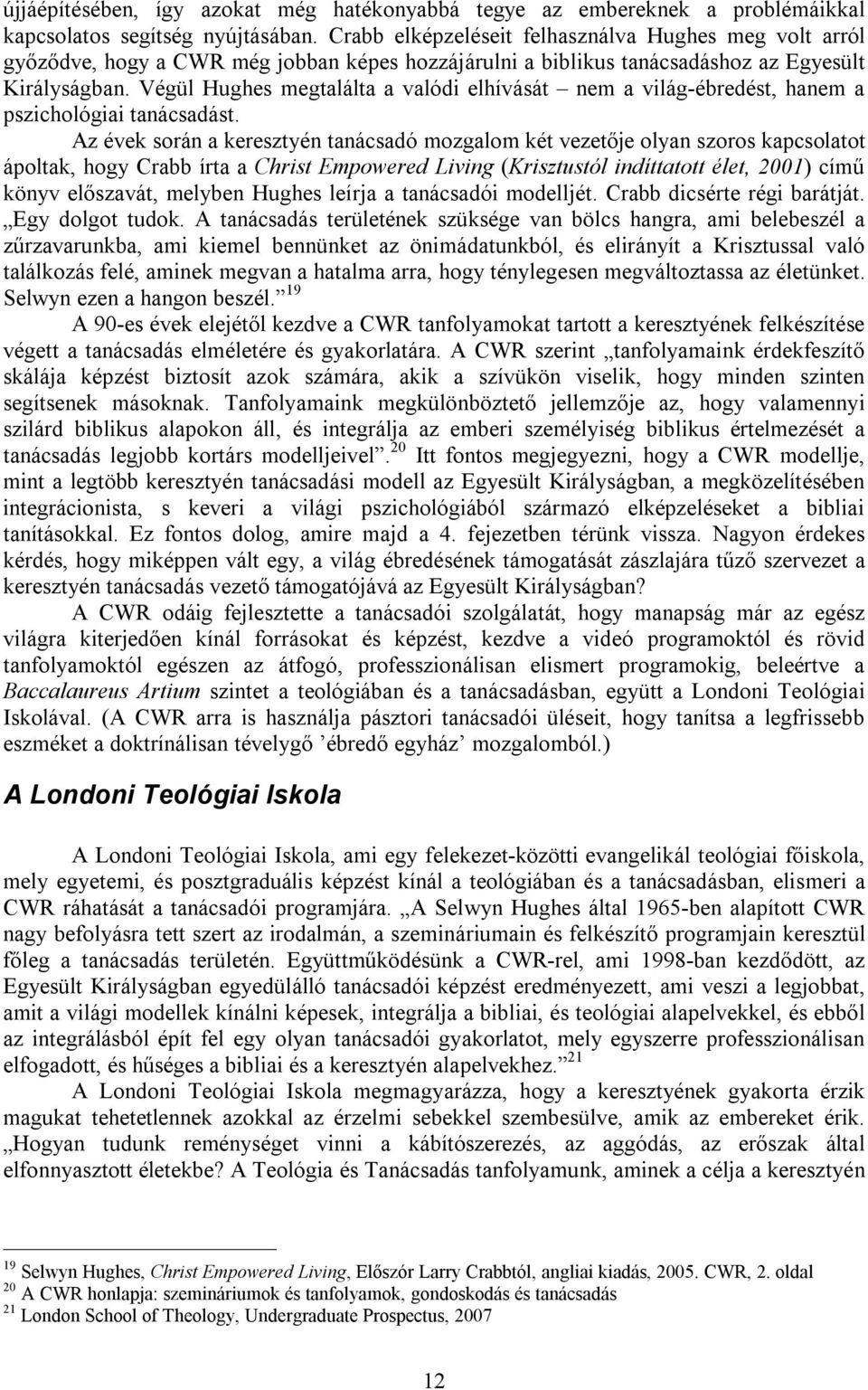 Végül Hughes megtalálta a valódi elhívását nem a világ-ébredést, hanem a pszichológiai tanácsadást.