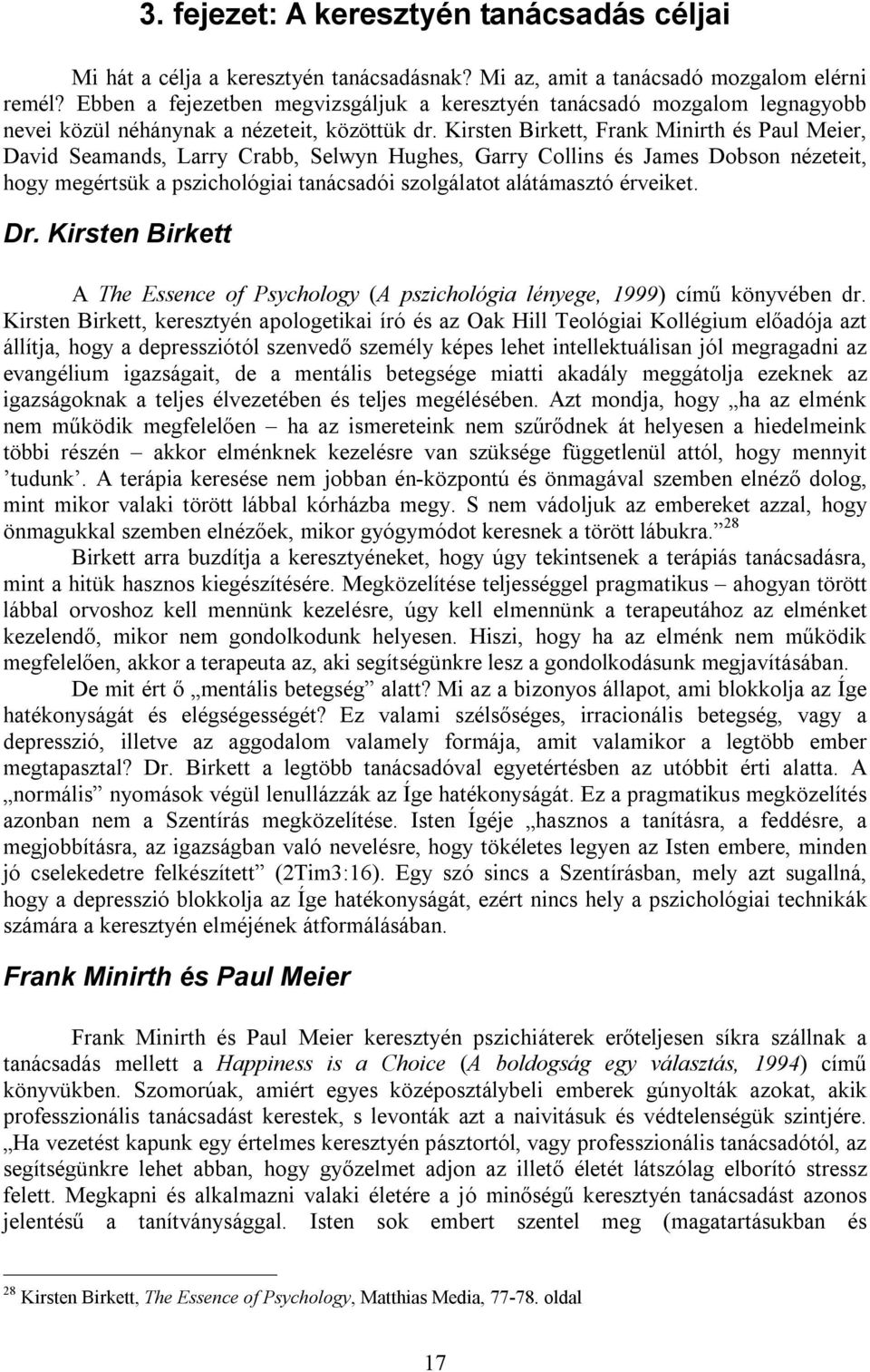 Kirsten Birkett, Frank Minirth és Paul Meier, David Seamands, Larry Crabb, Selwyn Hughes, Garry Collins és James Dobson nézeteit, hogy megértsük a pszichológiai tanácsadói szolgálatot alátámasztó