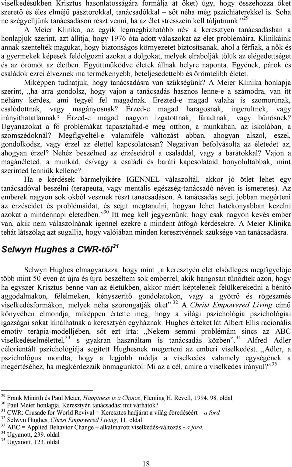 29 A Meier Klinika, az egyik legmegbízhatóbb név a keresztyén tanácsadásban a honlapjuk szerint, azt állítja, hogy 1976 óta adott válaszokat az élet problémáira.