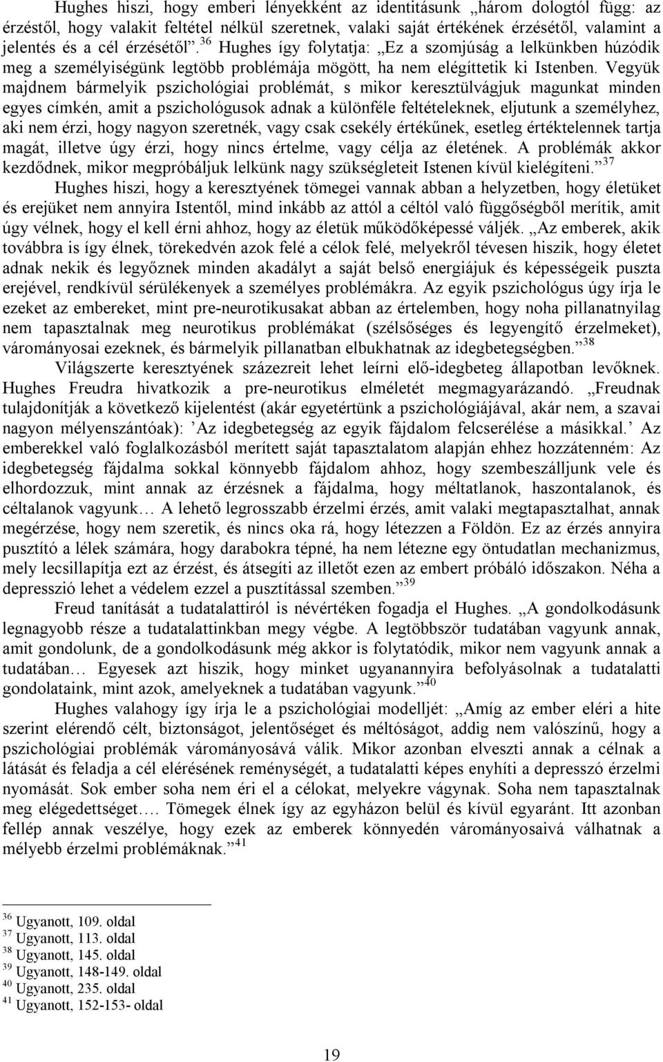 Vegyük majdnem bármelyik pszichológiai problémát, s mikor keresztülvágjuk magunkat minden egyes címkén, amit a pszichológusok adnak a különféle feltételeknek, eljutunk a személyhez, aki nem érzi,