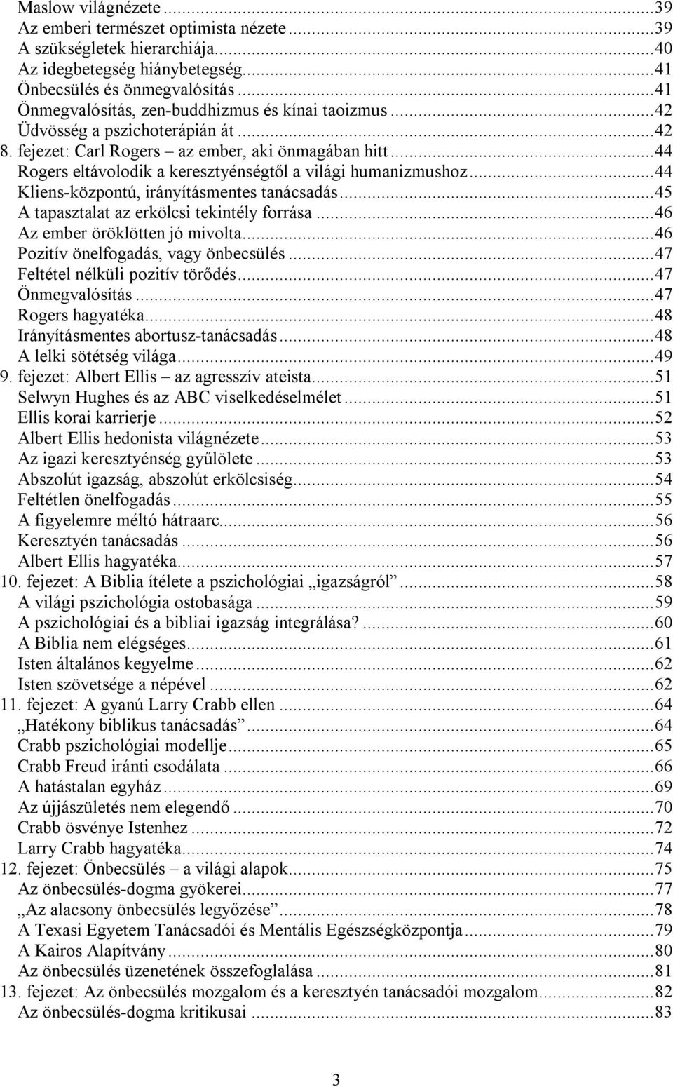 ..44 Rogers eltávolodik a keresztyénségtől a világi humanizmushoz...44 Kliens-központú, irányításmentes tanácsadás...45 A tapasztalat az erkölcsi tekintély forrása...46 Az ember öröklötten jó mivolta.