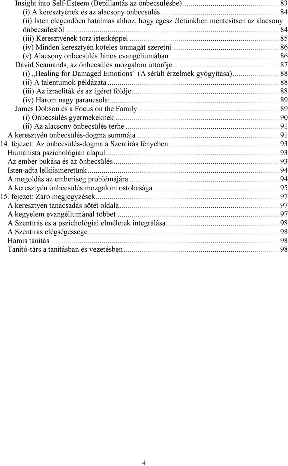 ..86 (v) Alacsony önbecsülés János evangéliumában...86 David Seamands, az önbecsülés mozgalom úttörője...87 (i) Healing for Damaged Emotions (A sérült érzelmek gyógyítása).
