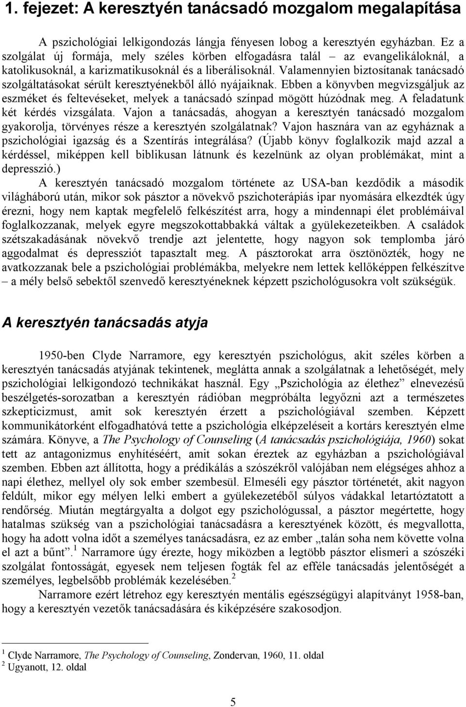 Valamennyien biztosítanak tanácsadó szolgáltatásokat sérült keresztyénekből álló nyájaiknak. Ebben a könyvben megvizsgáljuk az eszméket és feltevéseket, melyek a tanácsadó színpad mögött húzódnak meg.
