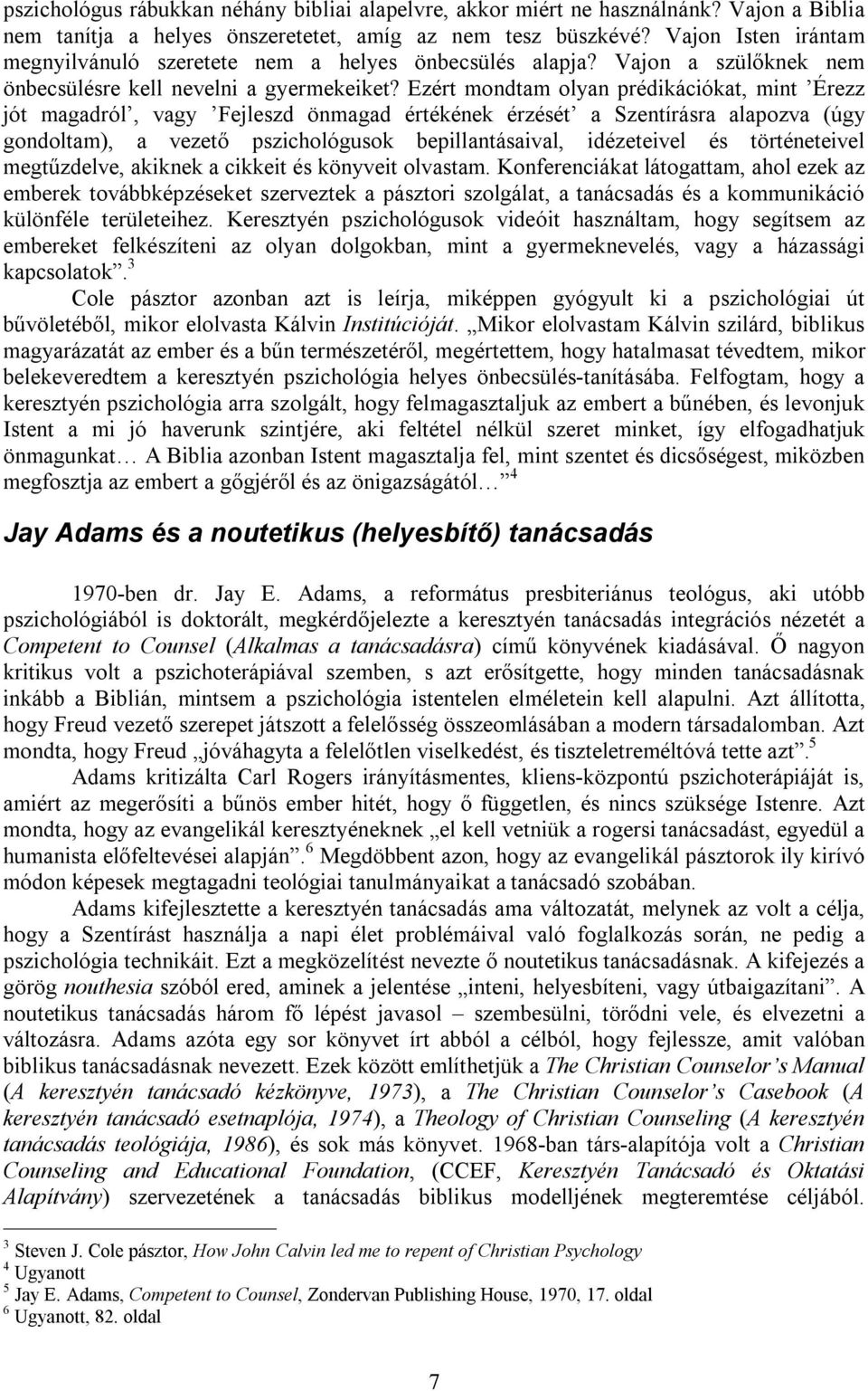 Ezért mondtam olyan prédikációkat, mint Érezz jót magadról, vagy Fejleszd önmagad értékének érzését a Szentírásra alapozva (úgy gondoltam), a vezető pszichológusok bepillantásaival, idézeteivel és