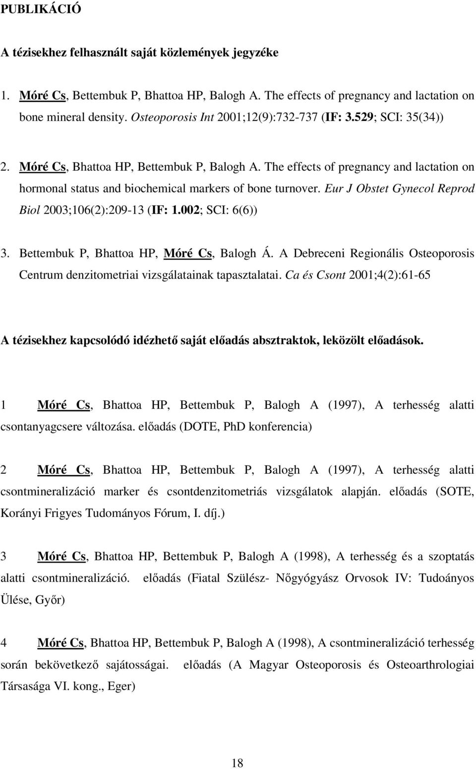 The effects of pregnancy and lactation on hormonal status and biochemical markers of bone turnover. Eur J Obstet Gynecol Reprod Biol 2003;106(2):209-13 (IF: 1.002; SCI: 6(6)) 3.