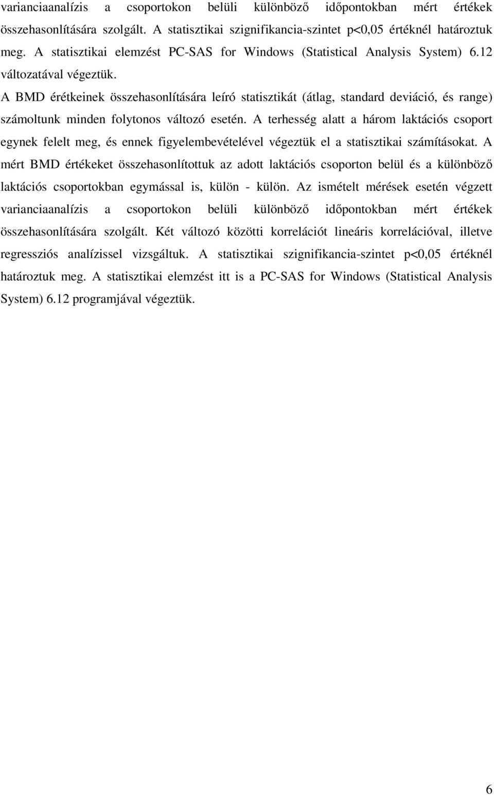 A BMD érétkeinek összehasonlítására leíró statisztikát (átlag, standard deviáció, és range) számoltunk minden folytonos változó esetén.