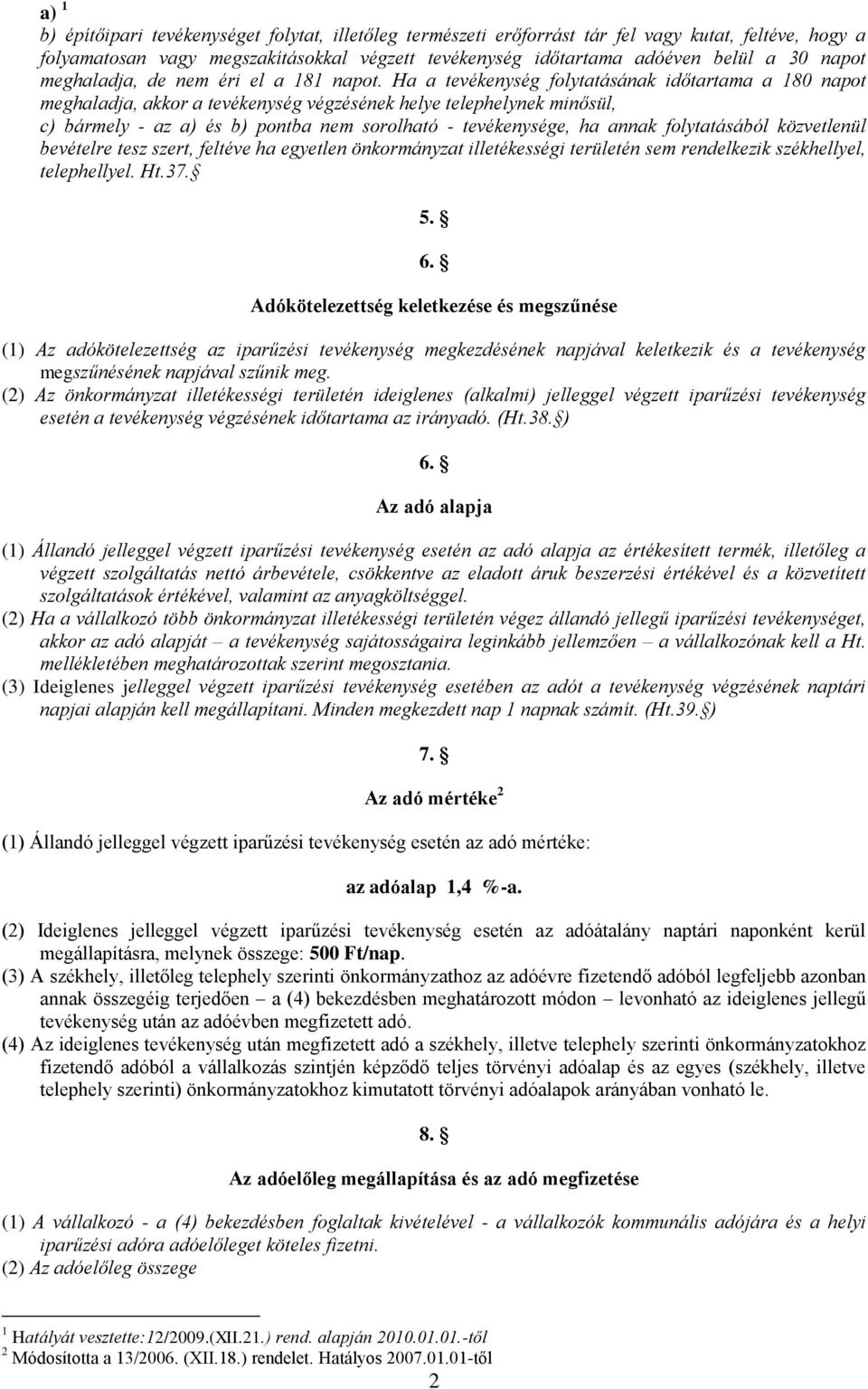 Ha a tevékenység folytatásának időtartama a 180 napot meghaladja, akkor a tevékenység végzésének helye telephelynek minősül, c) bármely - az a) és b) pontba nem sorolható - tevékenysége, ha annak