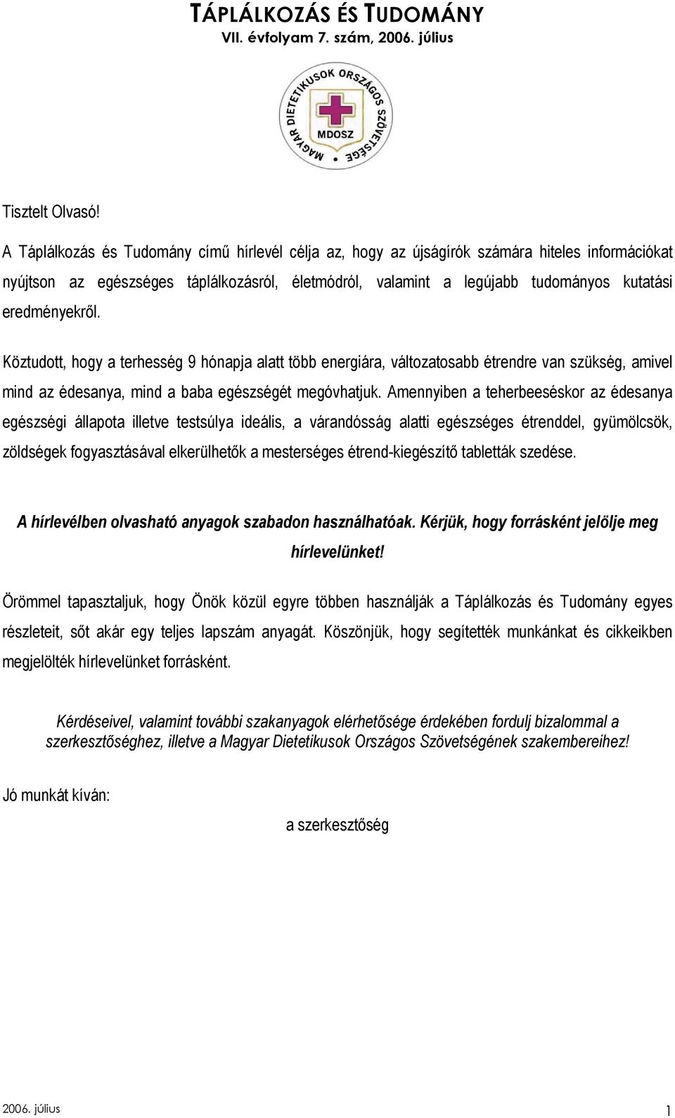 eredményekrıl. Köztudott, hogy a terhesség 9 hónapja alatt több energiára, változatosabb étrendre van szükség, amivel mind az édesanya, mind a baba egészségét megóvhatjuk.