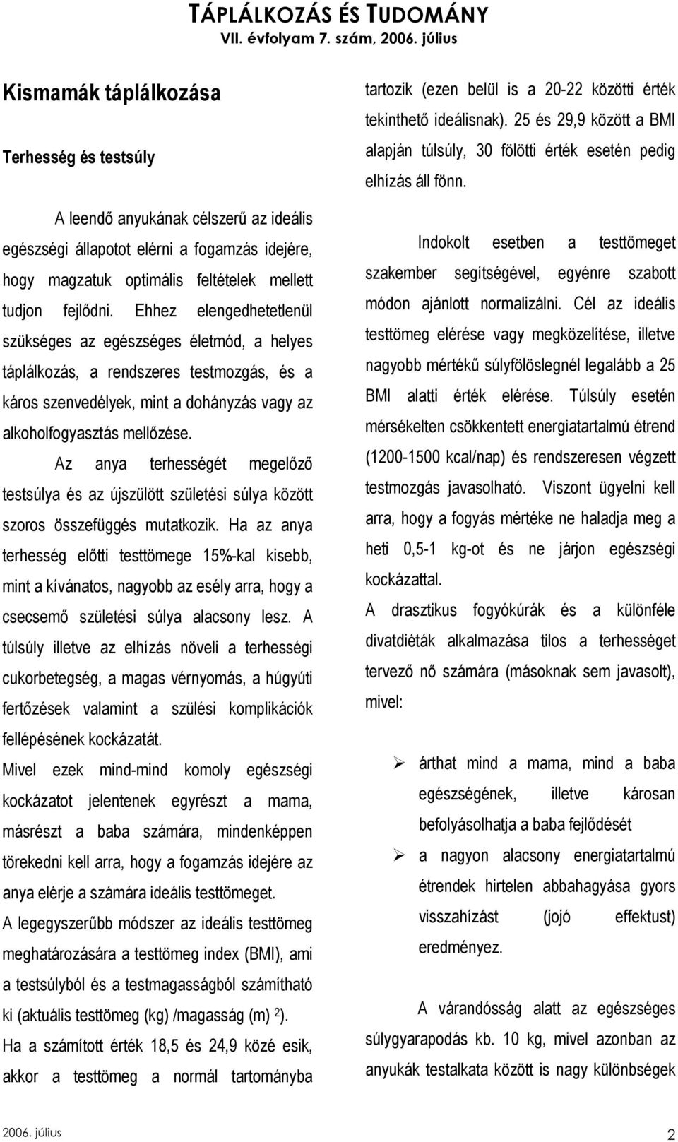 Az anya terhességét megelızı testsúlya és az újszülött születési súlya között szoros összefüggés mutatkozik.