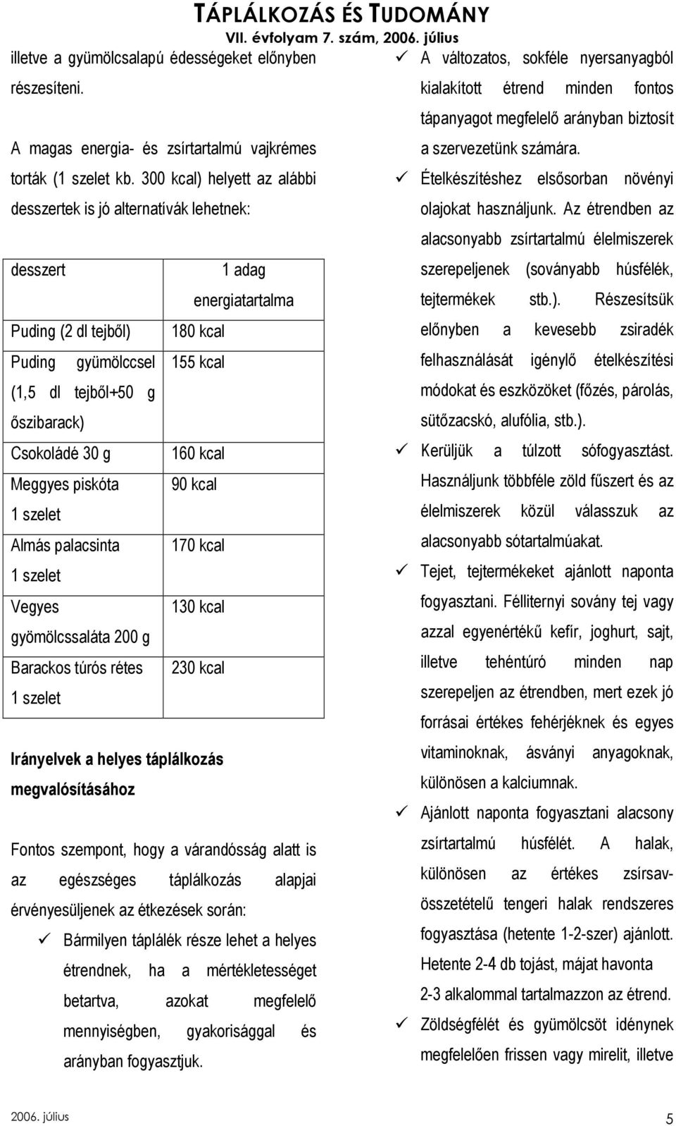 palacsinta 1 szelet Vegyes gyömölcssaláta 200 g Barackos túrós rétes 1 szelet 1 adag energiatartalma 180 kcal 155 kcal 160 kcal 90 kcal 170 kcal 130 kcal 230 kcal Irányelvek a helyes táplálkozás