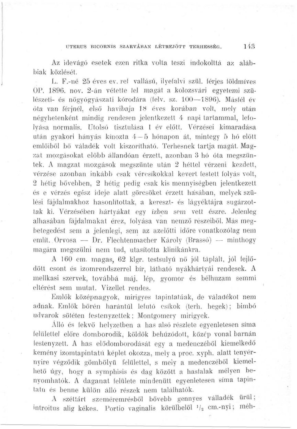 Másfél év óta van férjnél, első havibaja 18 éves korában volt, mely után négyhetenként mindig rendesen jelentkezett 4 napi tartammal, lefolyása normális. Utolsó tisztulása 1 év előtt.