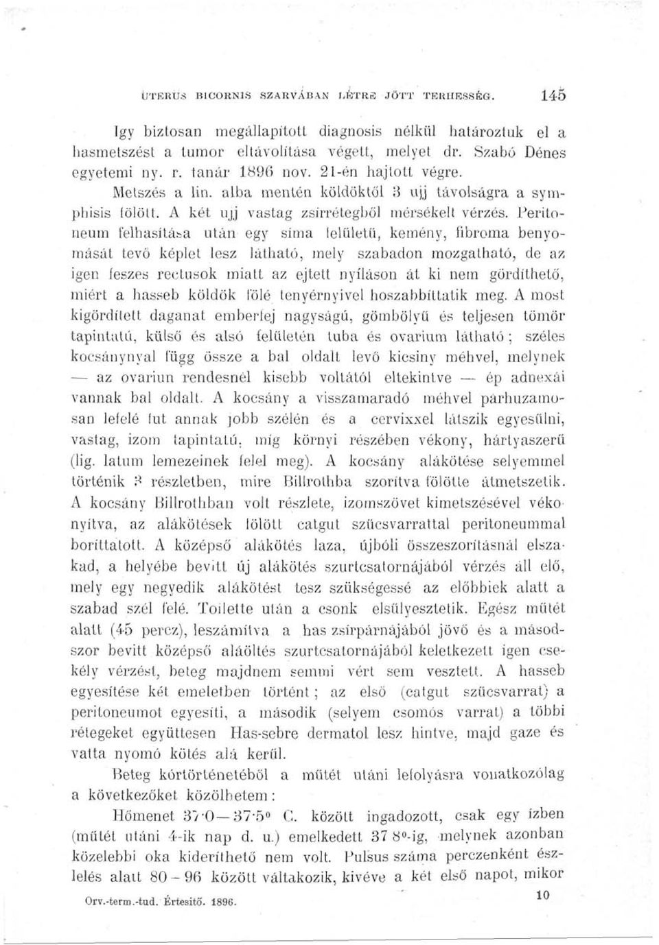 Peritoneum felhasítása után egy sima felületű, kemény, fibroma benyomását tevő képlet lesz látható, mely szabadon mozgatható, de az igen feszes rectusok miatt az ejtett nyíláson át ki nem gördíthető,