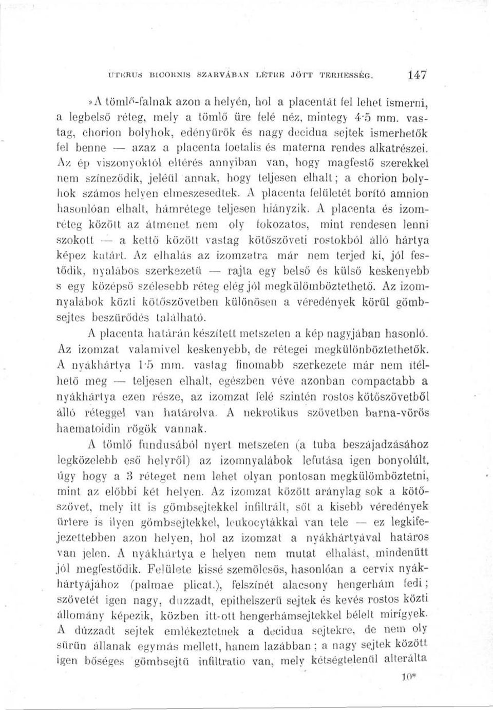 Az ép viszonyoktól eltérés annyiban van, hogy magfestő szerekkel nem színeződik, jeléül annak, hogy teljesen elhalt; a chorion bolyhok számos helyen elmeszesedtek.