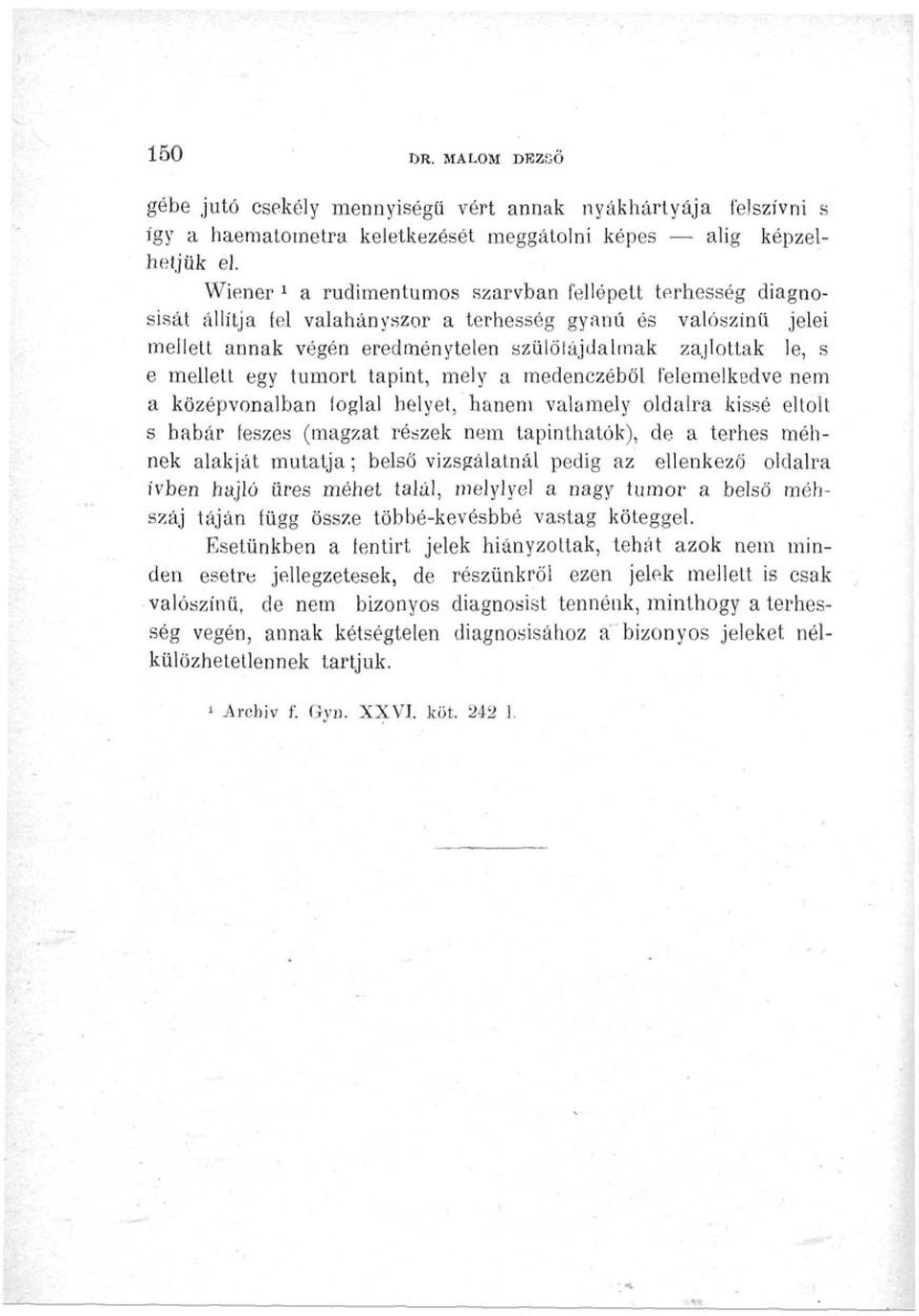 mellett egy tumort tapint, mely a medenczéböl felemelkedve nem a középvonalban loglal helyet, hanem valamely oldalra kissé eltolt s babár (eszes (magzat részek nem tapinthatók), de a terhes méhnek