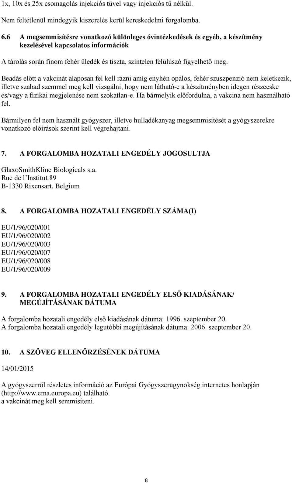 Beadás előtt a vakcinát alaposan fel kell rázni amíg enyhén opálos, fehér szuszpenzió nem keletkezik, illetve szabad szemmel meg kell vizsgálni, hogy nem látható-e a készítményben idegen részecske