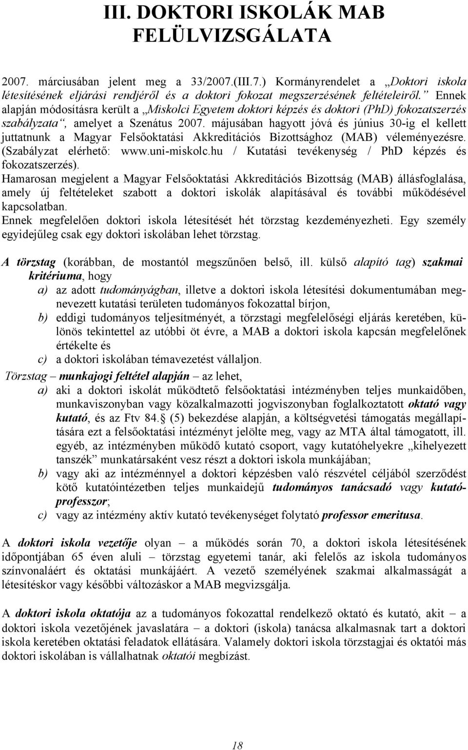 Magyar Felsőoktatási Akkreditációs Bizottsághoz (MAB) véleményezésre. (Szabályzat elérhető: www.uni-miskolc.hu / Kutatási tevékenység / PhD képzés és fokozatszerzés).