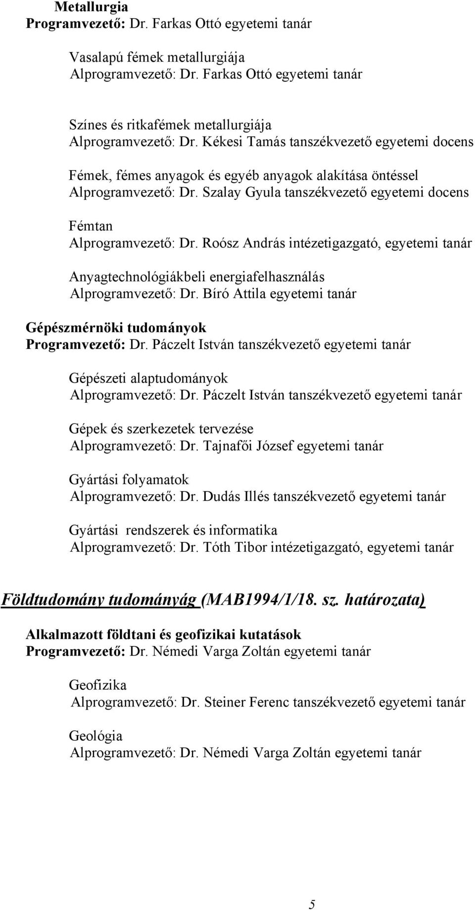 Roósz András intézetigazgató, egyetemi tanár Anyagtechnológiákbeli energiafelhasználás Alprogramvezető: Dr. Bíró Attila egyetemi tanár Gépészmérnöki tudományok Programvezető: Dr.