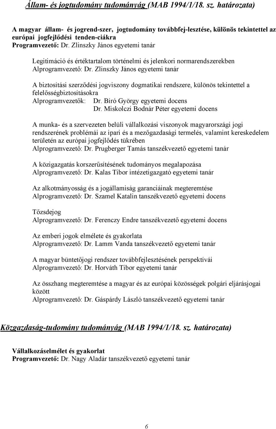 Zlinszky János egyetemi tanár Legitimáció és értéktartalom történelmi és jelenkori normarendszerekben Alprogramvezető: Dr.