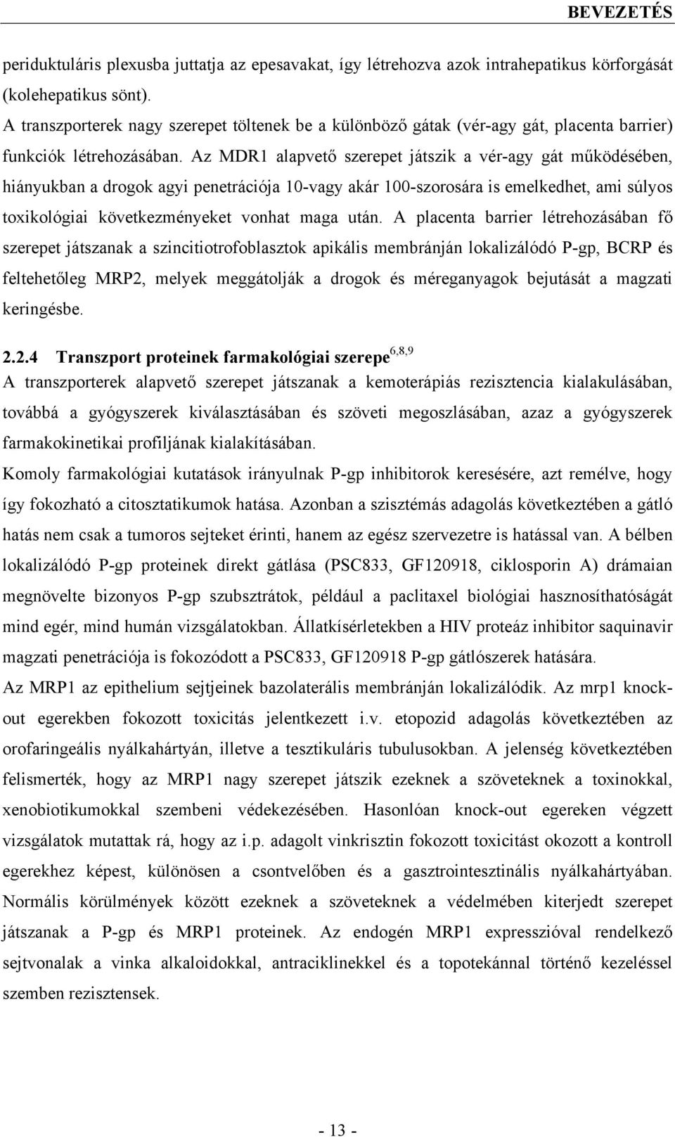 Az MDR1 alapvető szerepet játszik a vér-agy gát működésében, hiányukban a drogok agyi penetrációja 10-vagy akár 100-szorosára is emelkedhet, ami súlyos toxikológiai következményeket vonhat maga után.