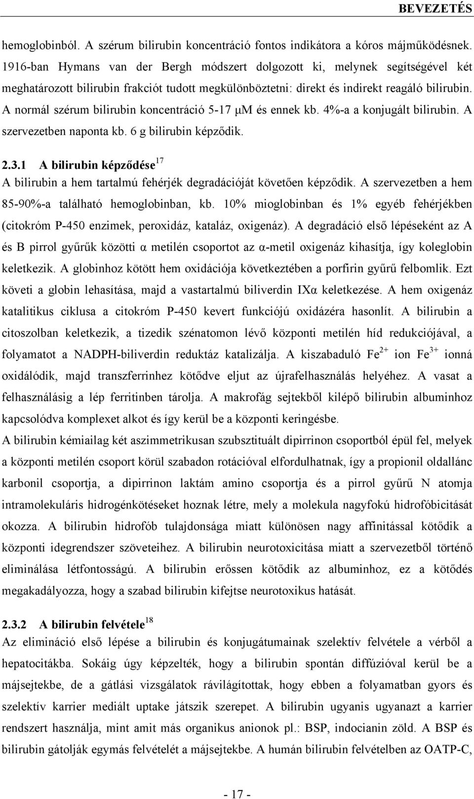 A normál szérum bilirubin koncentráció 5-17 μm és ennek kb. 4%-a a konjugált bilirubin. A szervezetben naponta kb. 6 g bilirubin képződik. 2.3.