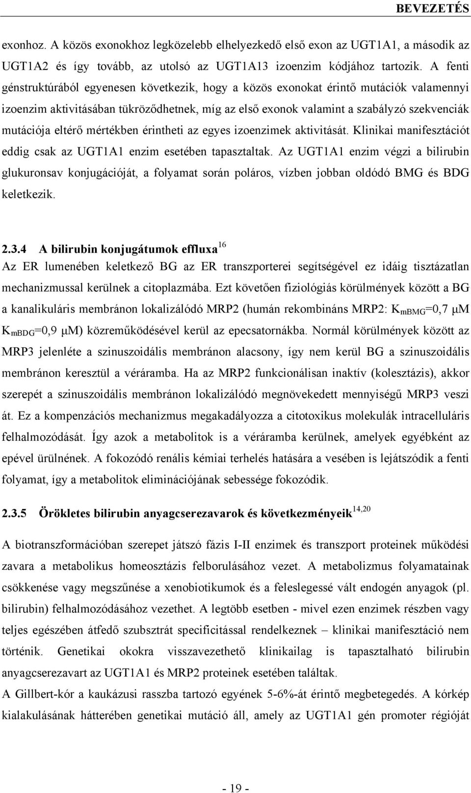 eltérő mértékben érintheti az egyes izoenzimek aktivitását. Klinikai manifesztációt eddig csak az UGT1A1 enzim esetében tapasztaltak.