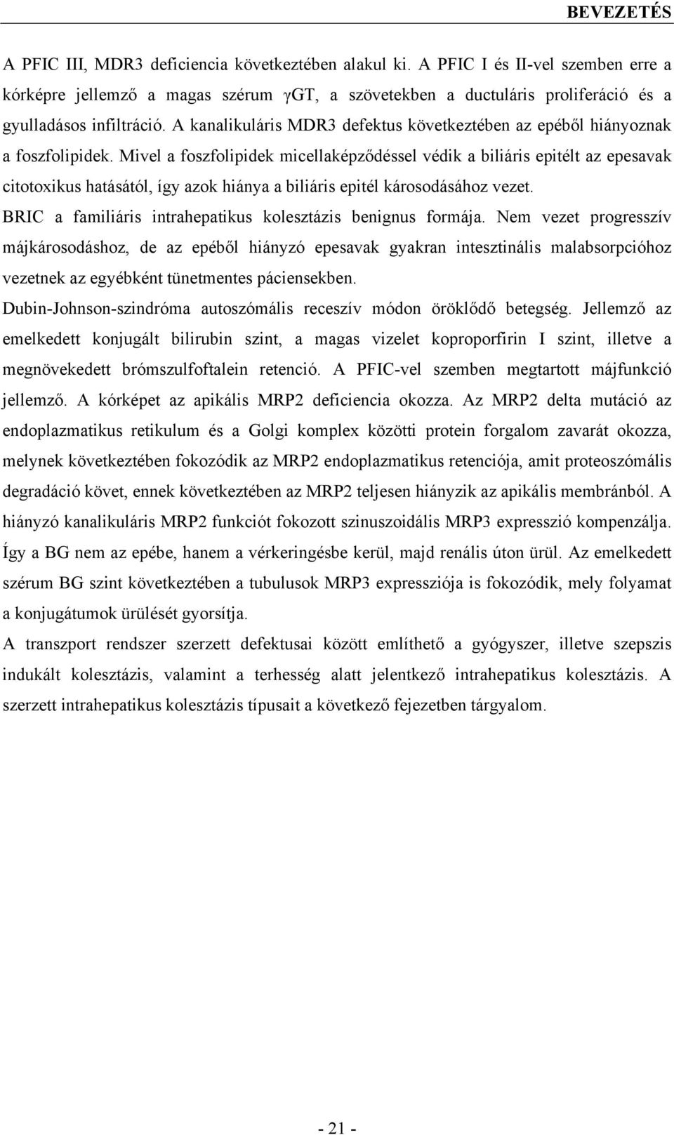 A kanalikuláris MDR3 defektus következtében az epéből hiányoznak a foszfolipidek.