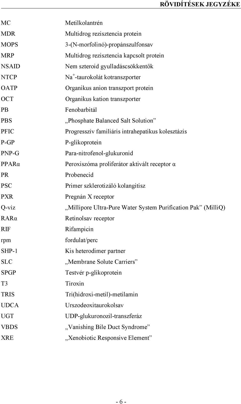 transzporter Fenobarbitál Phosphate Balanced Salt Solution Progresszív familiáris intrahepatikus kolesztázis P-glikoprotein Para-nitrofenol-glukuronid Peroxiszóma proliferátor aktivált receptor α