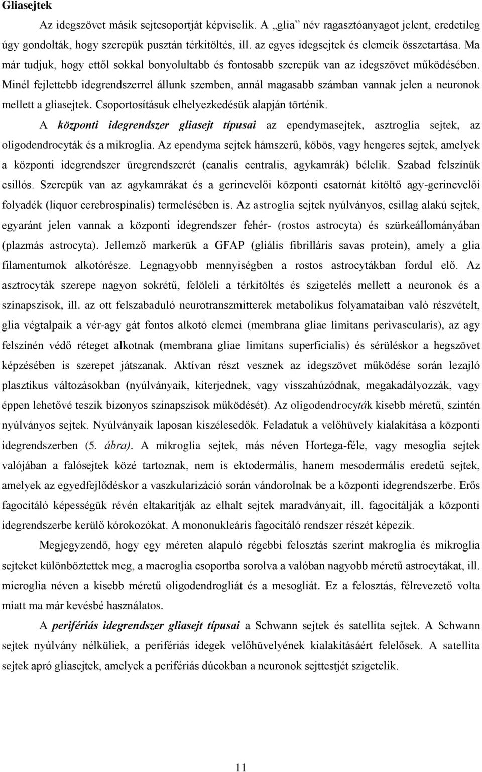 Minél fejlettebb idegrendszerrel állunk szemben, annál magasabb számban vannak jelen a neuronok mellett a gliasejtek. Csoportosításuk elhelyezkedésük alapján történik.