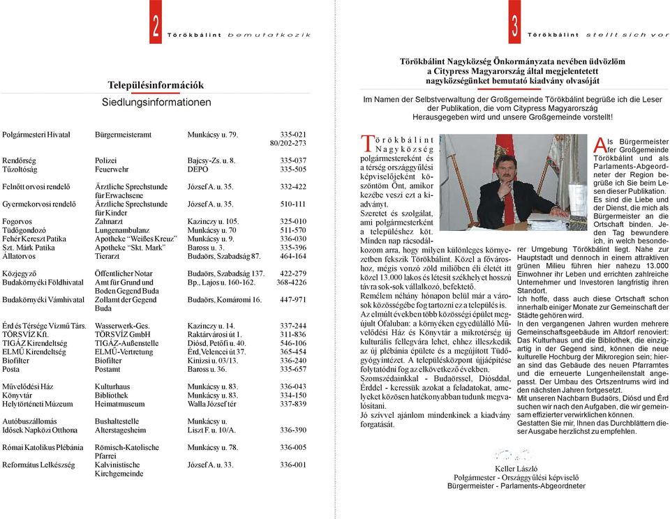 332-422 für Erwachsene Gyermekorvosi rendelő Ärztliche Sprechstunde József A. u. 35. 510-111 für Kinder Fogorvos Zahnarzt Kazinczy u. 105. 325-010 Tüdőgondozó Lungenambulanz Munkácsy u.