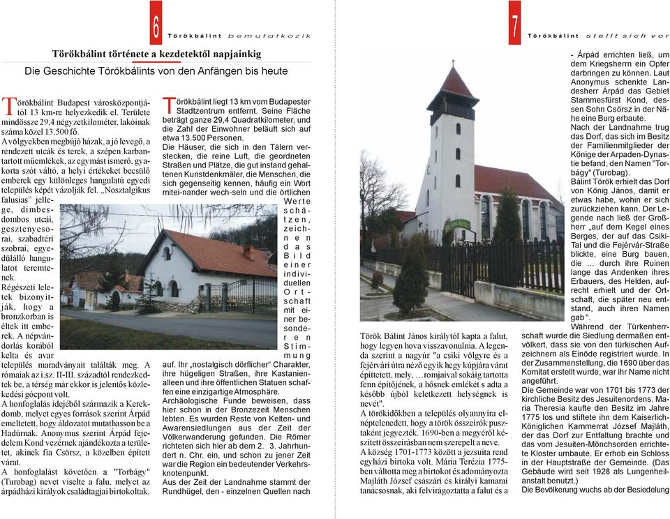 hangulatú egyedi település képét vázolják fel. Nosztalgikus falusias jellege, dimbesdombos utcái, gesztenyesorai, szabadtéri szobrai, egyedülálló hangulatot teremtenek.