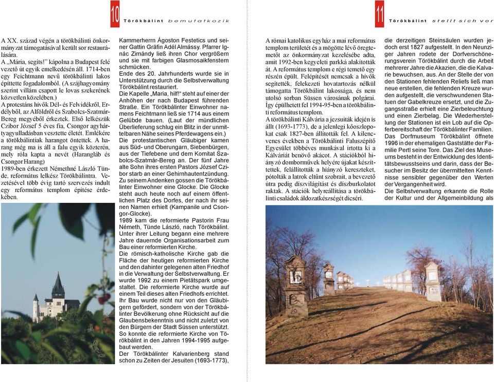 ) A protestáns hívők Dél- és Felvidékről, Erdélyből, az Alföldről és Szabolcs-Szatmár- Bereg megyéből érkeztek. Első lelkészük Czibor József 5 éves fia, Csongor agyhártyagyulladásban vesztette életét.