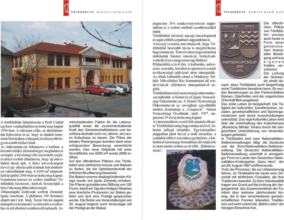 Az önkormányzat felismerve a kultúra, a közművelődés életminőséget meghatározó szerepét, a közösségi élet összetartó erejét, évekkel ezelőtt elhatározta, hogy új művelődési házat épít.