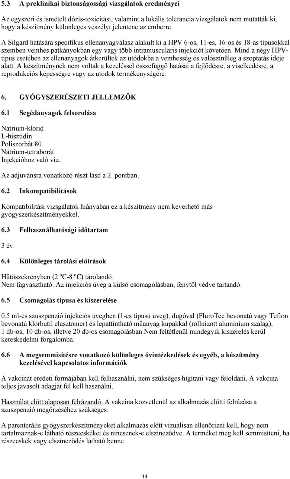 A Silgard hatására specifikus ellenanyagválasz alakult ki a HPV 6-os, 11-es, 16-os és 18-as típusokkal szemben vemhes patkányokban egy vagy több intramuscularis injekciót követően.