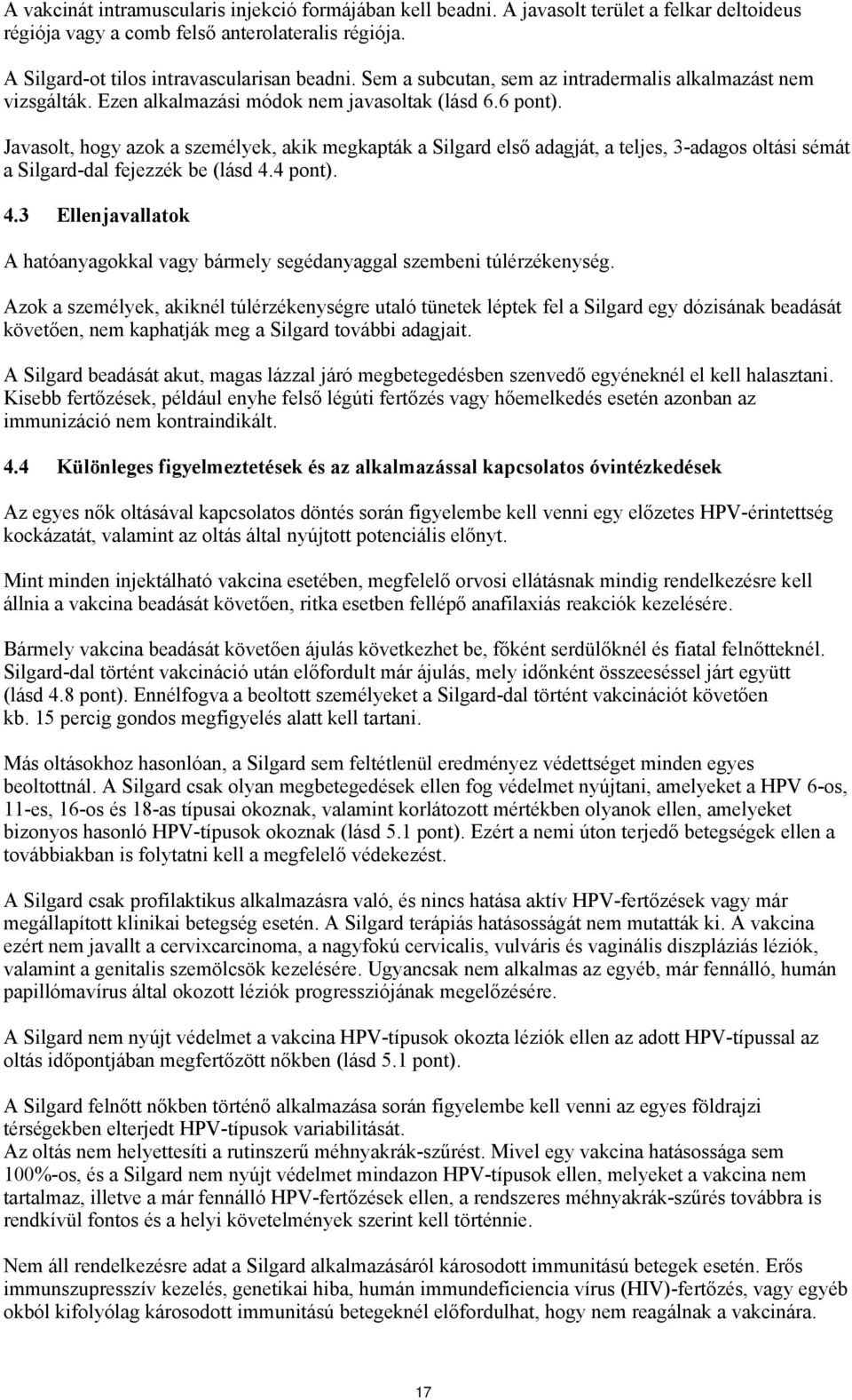 Javasolt, hogy azok a személyek, akik megkapták a Silgard első adagját, a teljes, 3-adagos oltási sémát a Silgard-dal fejezzék be (lásd 4.