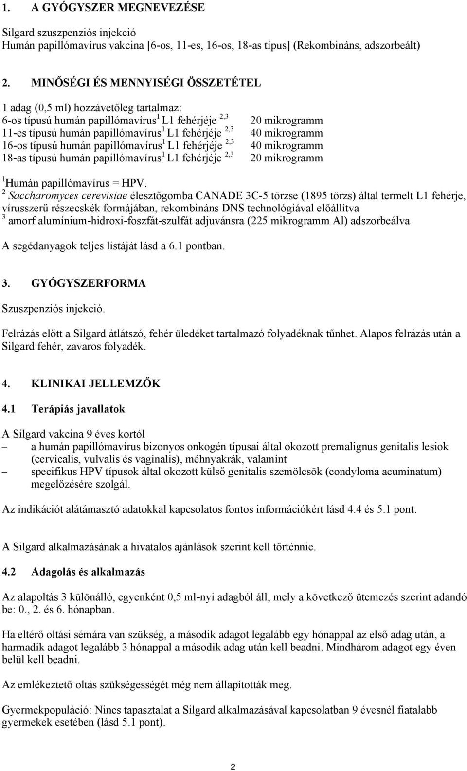 papillómavírus 1 L1 fehérjéje 2,3 18-as típusú humán papillómavírus 1 L1 fehérjéje 2,3 20 mikrogramm 40 mikrogramm 40 mikrogramm 20 mikrogramm 1 Humán papillómavírus = HPV.