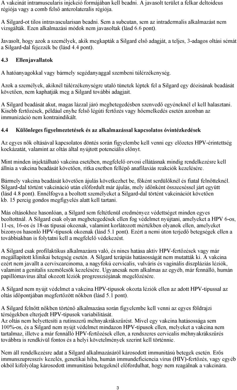 Javasolt, hogy azok a személyek, akik megkapták a Silgard első adagját, a teljes, 3-adagos oltási sémát a Silgard-dal fejezzék be (lásd 4.