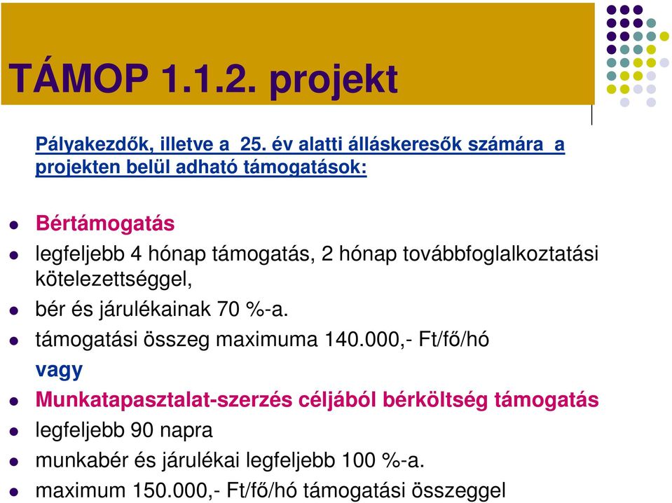 2 hónap továbbfoglalkoztatási kötelezettséggel, bér és járulékainak 70 %-a. támogatási összeg maximuma 140.