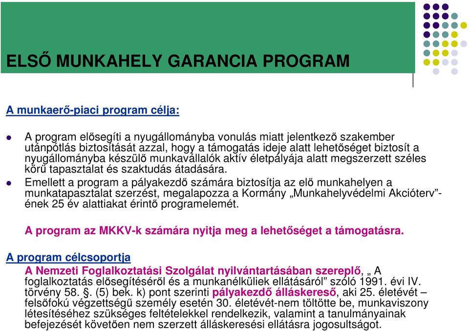 Emellett a program a pályakezdő számára biztosítja az elő munkahelyen a munkatapasztalat szerzést, megalapozza a Kormány Munkahelyvédelmi Akcióterv - ének 25 év alattiakat érintő programelemét.