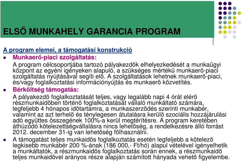 Bérköltség támogatás: A pályakezdő foglalkoztatását teljes, vagy legalább napi 4 órát elérő részmunkaidőben történő foglalkoztatását vállaló munkáltató számára, legfeljebb 4 hónapos időtartamra, a