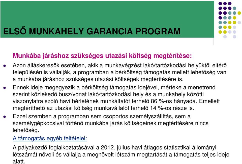 Ennek ideje megegyezik a bérköltség támogatás idejével, mértéke a menetrend szerint közlekedő busz/vonat lakó/tartózkodási hely és a munkahely közötti viszonylatra szóló havi bérletének munkáltatót